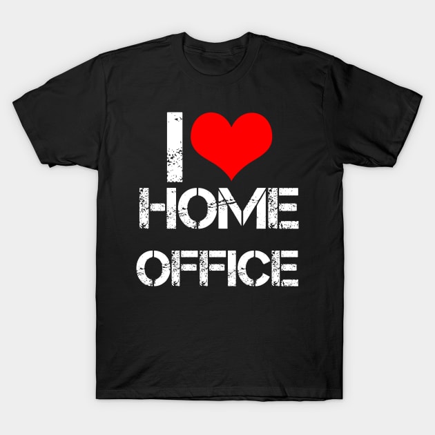 I love home office T-Shirt by Rablo